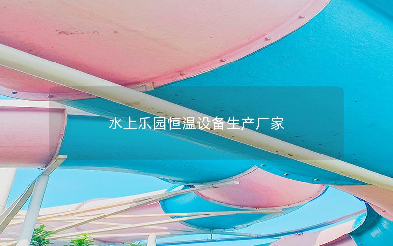 水上樂園恒溫設備生產廠家