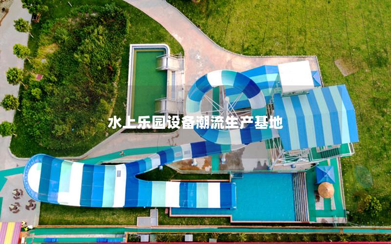 水上樂(lè)園設(shè)備潮流生產(chǎn)基地