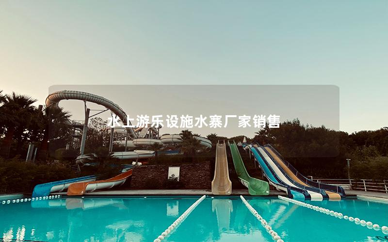 水上游樂設施水寨廠家銷售
